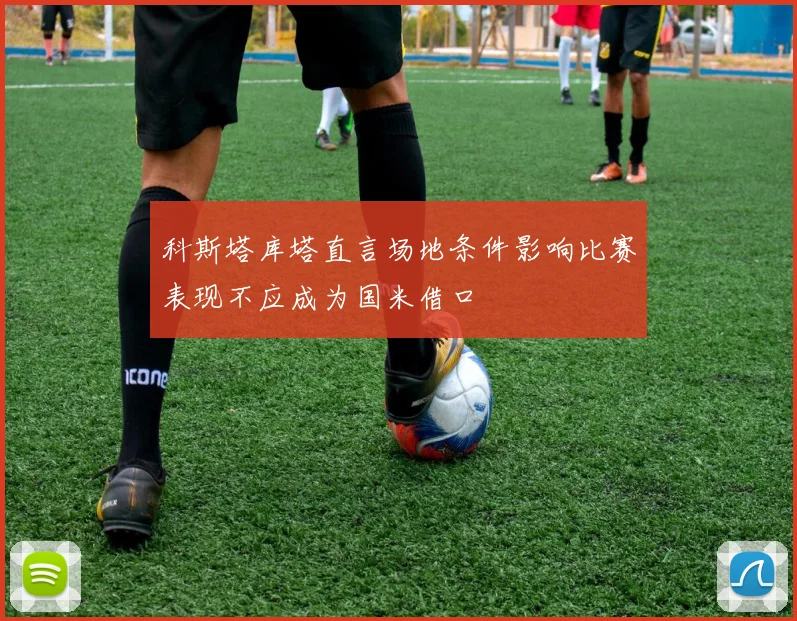科斯塔库塔直言场地条件影响比赛表现不应成为国米借口